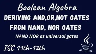 B7. NAND & NOR as Universal gates (Deriving AND,OR & NOT from NAND & NOR GATES )| ISC 11th-12th