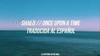 SHAED - Once Upon A Time (Traducida al español)