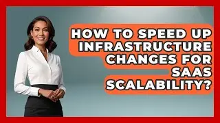 How To Speed Up Infrastructure Changes For SaaS Scalability? - The SaaS Pros Breakdown