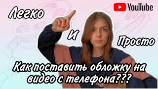КАК ПОСТАВИТЬ ОБЛОЖКУ НА ВИДЕО С ТЕЛЕФОНА / ОБУЧАЛКА