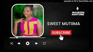 Sweet Mutiima [Clean Audio] Maureen Nantume