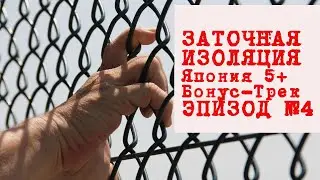 Заточная изоляция. Япония 5+ и бонус-трек. Эпизод №4.