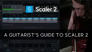 A Guitarist's Guide to Using Scaler 2