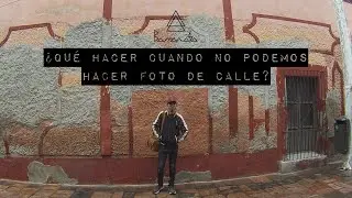 ¿Qué hacer cuando no podemos hacer foto de calle? | Street Photography México