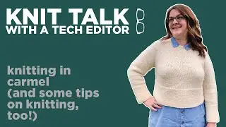 Knit Talk - Ep 34 - Knitting in Carmel (and some tips on knitting, too!)