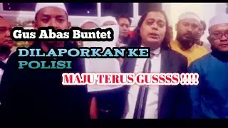 Gus abbas buntet dil4porkan ke polisi || Maju terus gus bersama rakyat indonesia