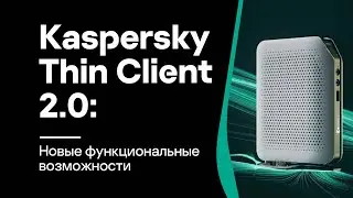 Kaspersky Thin Client 2.0: новые функциональные возможности