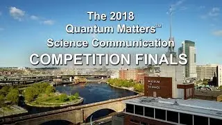 The 2018 Quantum Matters™ Science Communication Competition Finals   -      2019 Telly Award Winner!