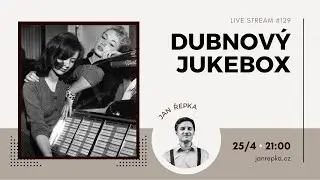 Live stream #129 - Dubnový jukebox