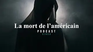 La Mort de l'Américain (Vidéo Podcast à écouter)