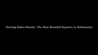 Deriving the Most Beautiful Equation in Mathematics: Eulers Identity