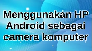 cara menggunakan hp android sebagai camera komputer