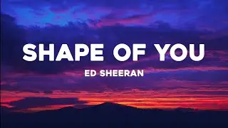 Ed Sheeran - Shape of You (Lyrics)