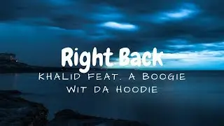 Right Back, Khalid (Feat. A Boogie Wit Da Hoogie) (Lyrics)