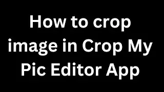How to crop image in Crop My Pic Editor App