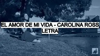 El Amor De Mi Vida - Carolina Ross (Letra)