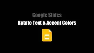 Google Slides: Rotate Text & Accent Colors