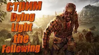 Прохождение Dying Light The Following #10 - Собрание - Лазарь - Развилка - Беги Бегун Беги #2