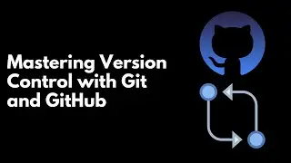Mastering Version Control with Git and GitHub