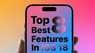 Top 8 Best Features In iOS 18