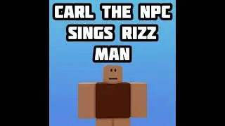 Carl the NPC Sings RIZZ MAN🔥🔥🔥