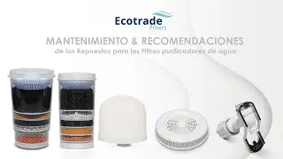 RECOMENDACIONES & MANTENIMIENTO  REPUESTOS DE LOS FILTROS PURIFICADORES DE AGUA ECOTRADE FILTERS