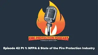 Episode 42 Part 1: NFPA & the State of the Fire Protection Industry