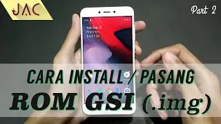 Cara Install / Pasang ROM GSI Image (.img) Untuk Semua Android | Part 2 [JAC Art Code]