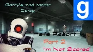 Garry's Mod Hell's Resort Co-op part 2 - 'I'm Not Scared'