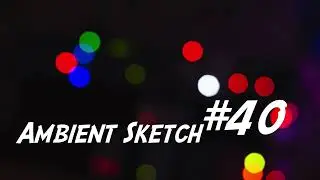 Ambient Sketch #40 - Something Distorted