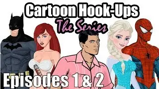 Cartoon Hook-Ups: The Series - Episodes 1 & 2