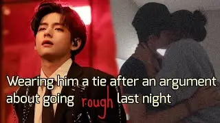 [Taehyung ff] 𝐖𝐞𝐚𝐫𝐢𝐧𝐠 𝐡𝐢𝐦 𝐚 𝐭𝐢𝐞 𝐚𝐟𝐭𝐞𝐫 𝐚𝐧 𝐚𝐫𝐠𝐮𝐦𝐞𝐧𝐭 𝐚𝐛𝐨𝐮𝐭 𝐠𝐨𝐢𝐧𝐠 𝐫𝐨𝐮𝐠𝐡 𝐥𝐚𝐬𝐭 𝐧𝐢𝐠𝐡𝐭 #vff #kimvff #btsff