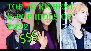 Top 10 Richest K Pop Idols of 2022