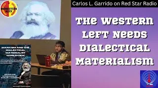 The Western Left NEEDS Dialectical Materialism | Carlos L. Garrido on Red Star Radio