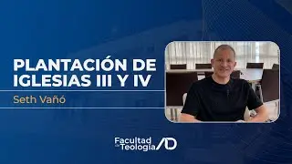 Plantación de Iglesias III y IV | Seth Vañó | Facultad de Teología ADE