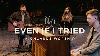 Even If I Tried | Official Music Video | Highlands Worship