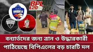 বিপিএলের ৪ টি দল ত্রান ও উদ্ধারকারী পাঠিয়েছে বন্যার্তদের জন্য | Bangladesh flood situation.