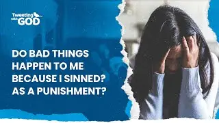 Do bad things happen to me because I sinned? As a punishment?