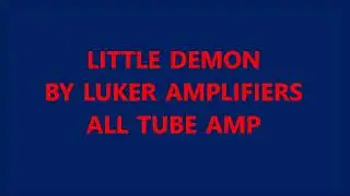 THE LTTLE DEMON BY LUKERAMPS ALL TUBE HAND WIRED LUKER GUITAR AMP