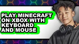How to Play Minecraft on Xbox with Keyboard and Mouse - Easy Guide
