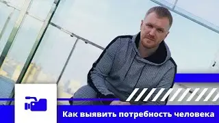 Как выявить потребности собеседника? Как определить боль человека? Правильные вопросы при встрече.