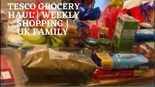 TESCO GROCERY HAUL | WEEKLY SHOPPING | UK FAMILY