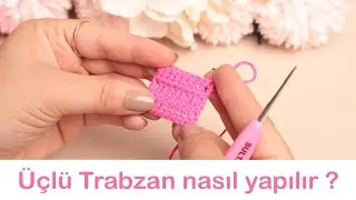 Üçlü Trabzan Nasıl Yapılır? | Örgü Teknikleri