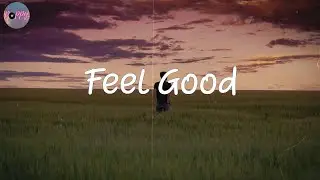 Feel Good - best pop chill songs  that put you in better mood