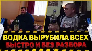 ВОДКА ВЫРУБИЛА ВСЕХ БЫСТРО И БЕЗ РАЗБОРА