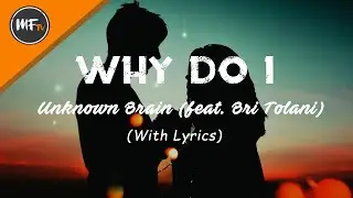Why Do I? - Unknown Brain (feat. Bri Tolani) with lyrics
