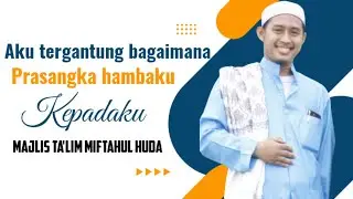 Aku tergantung bagaimana prasangka hambaku kepada aku! ~Majlis Ta'lim Miftahul Huda~