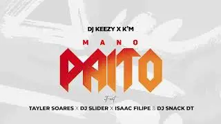 DJ KEEZY x K'M- MANO PAITO (TAYLER SOARES X DJ SLIDER X ISAAC FILIPE & DJ SNACK DT)