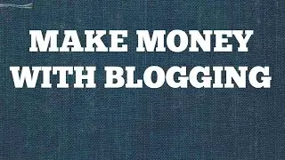 Make Money with Blogging Part 1: Introduction