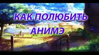 КАК ПОЛЮБИТЬ АНИМЭ))